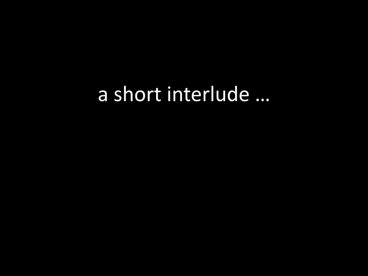 a short interlude …