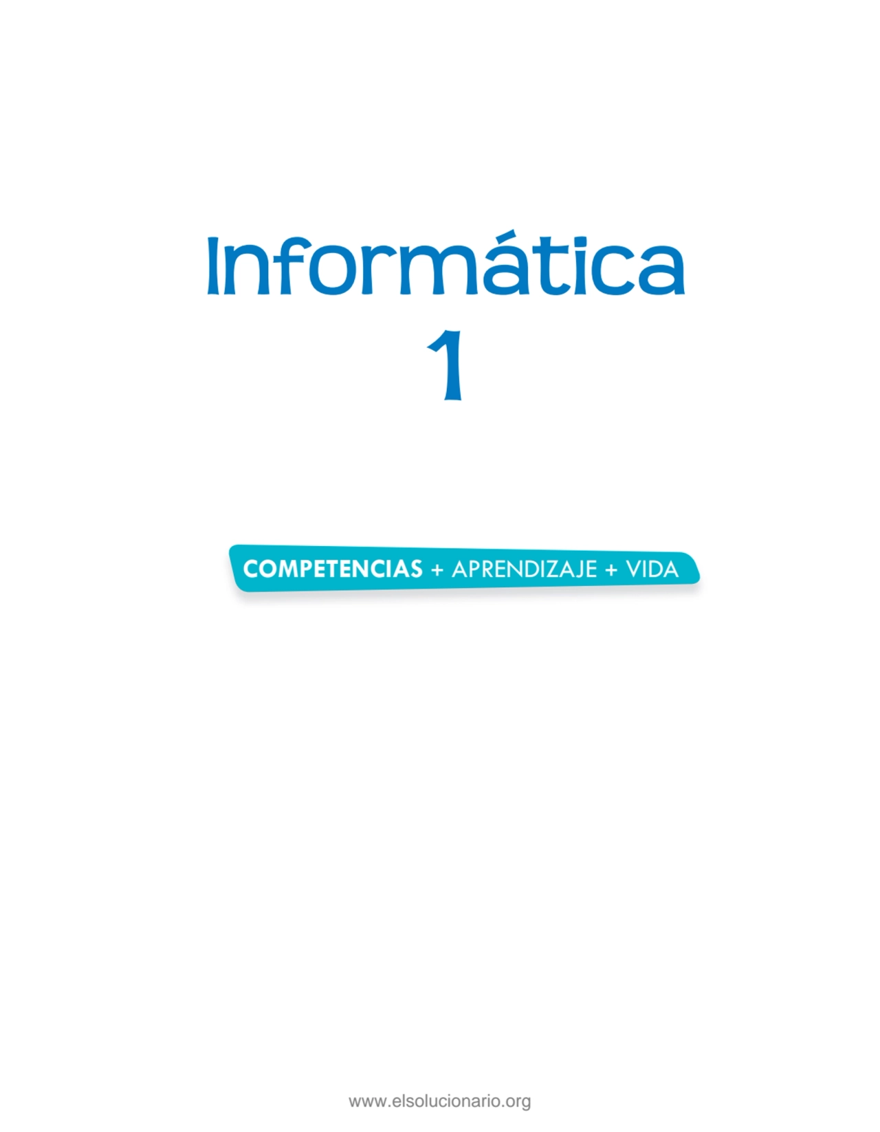 Informática Informática 
1
COMPETENCIAS + APRENDIZAJE + VIDA
www.elsolucionario.org