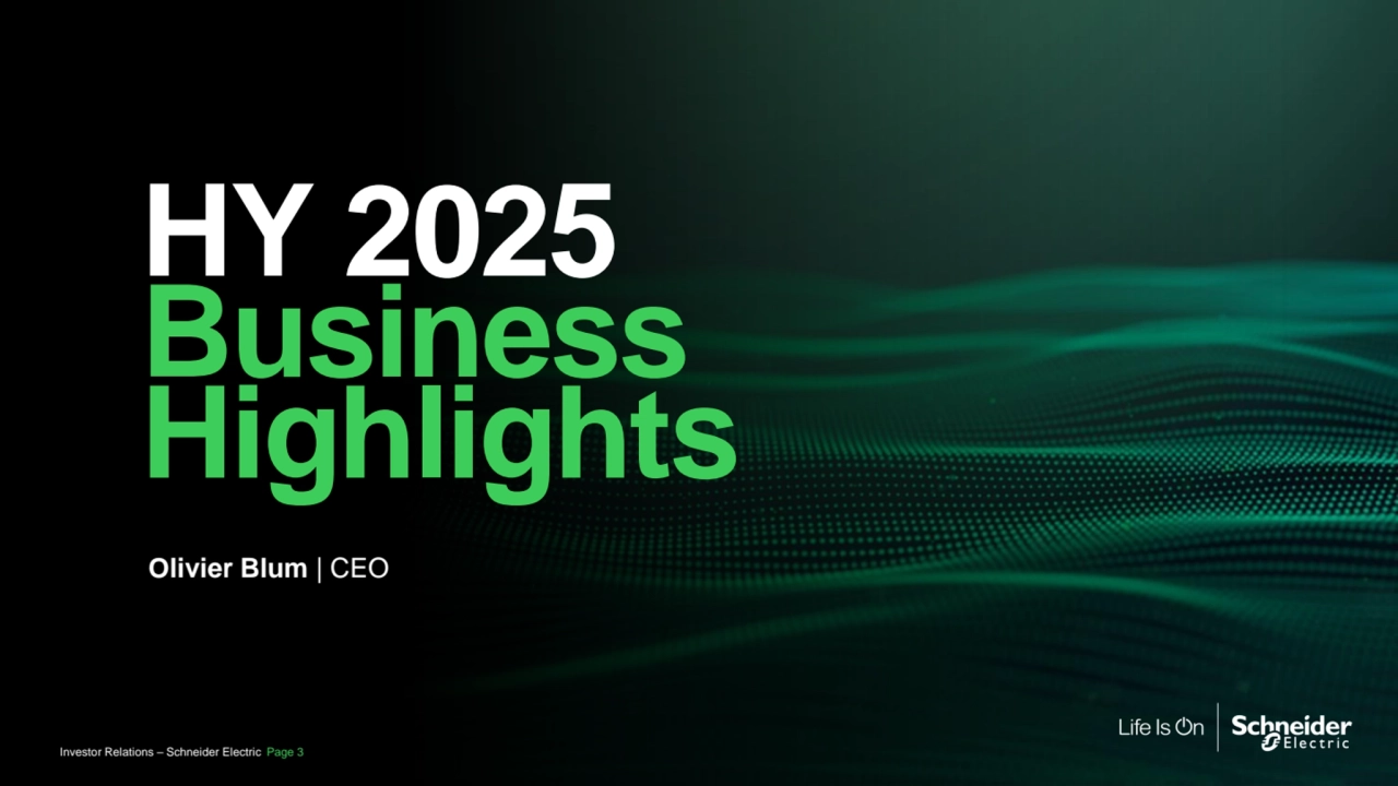 HY 2025
Business
Highlights
Olivier Blum | CEO
Investor Relations – Schneider Electric Page 3