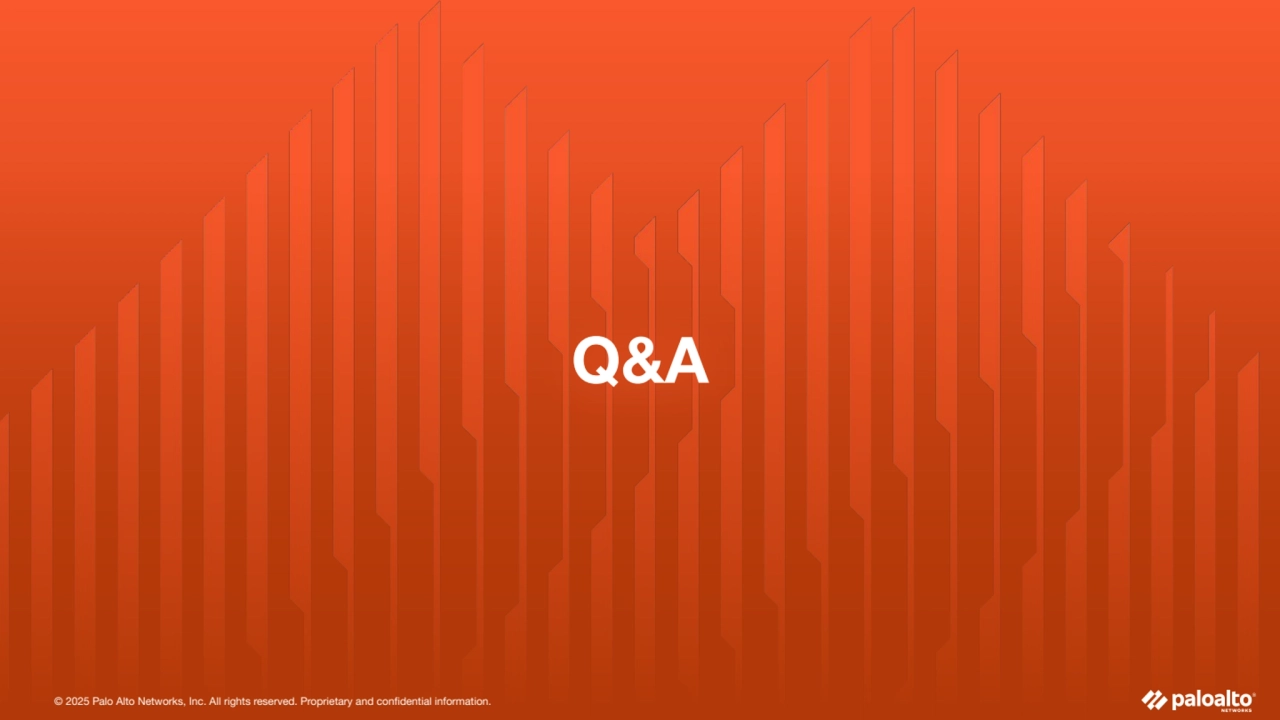 © 2025 Palo Alto Networks, Inc. All rights reserved. Proprietary and confidential information.
Q&A