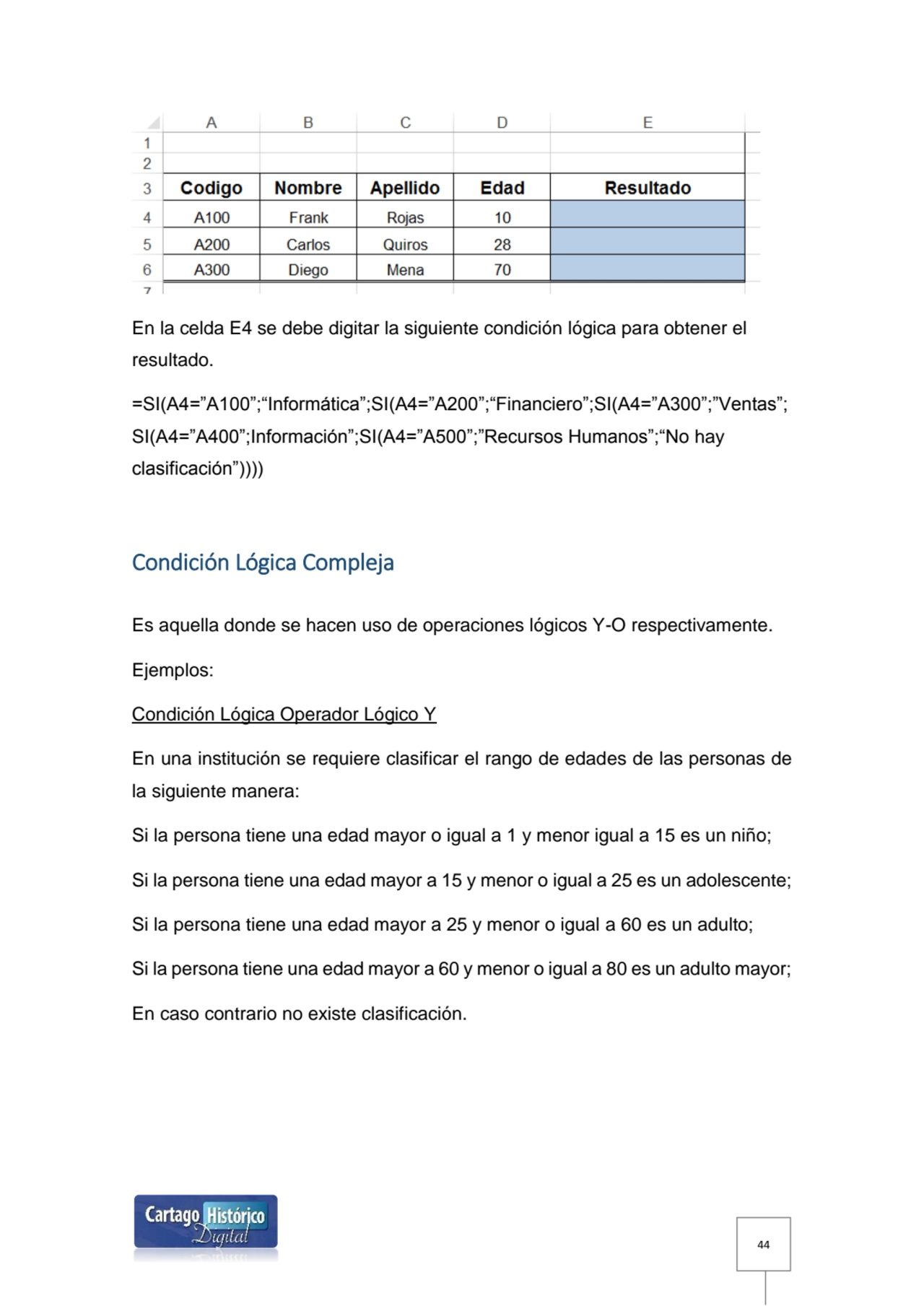 44
En la celda E4 se debe digitar la siguiente condición lógica para obtener el 
resultado.
=SI(…