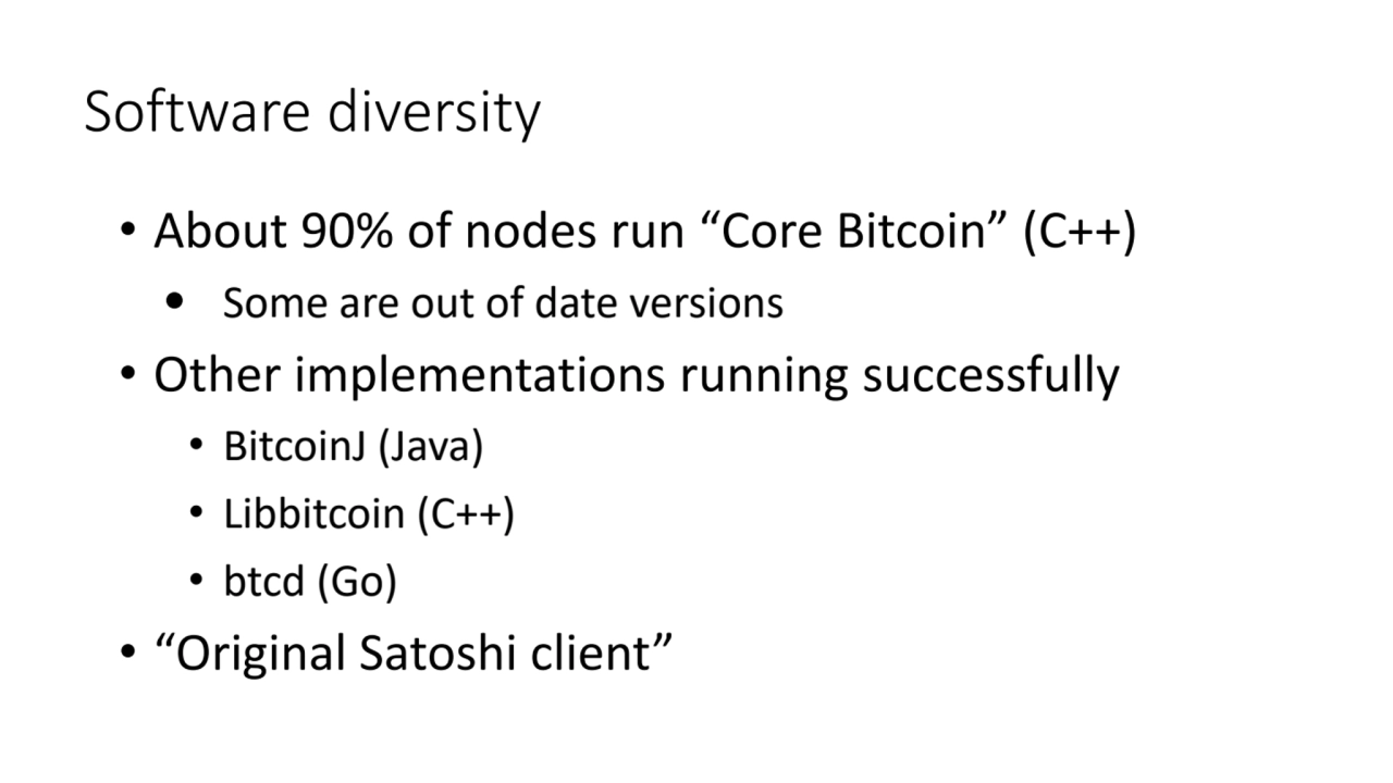 Software diversity
• About 90% of nodes run “Core Bitcoin” (C++)
• Some are out of date versions
…