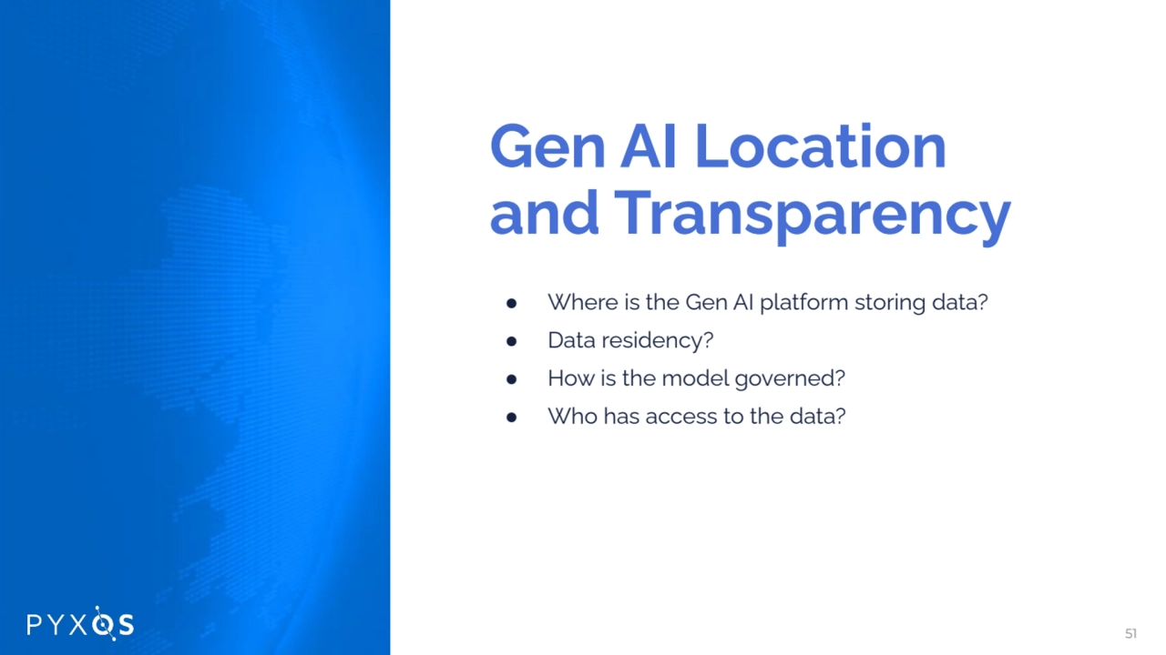 Gen AI Location
and Transparency
● Where is the Gen AI platform storing data?
● Data residency?…