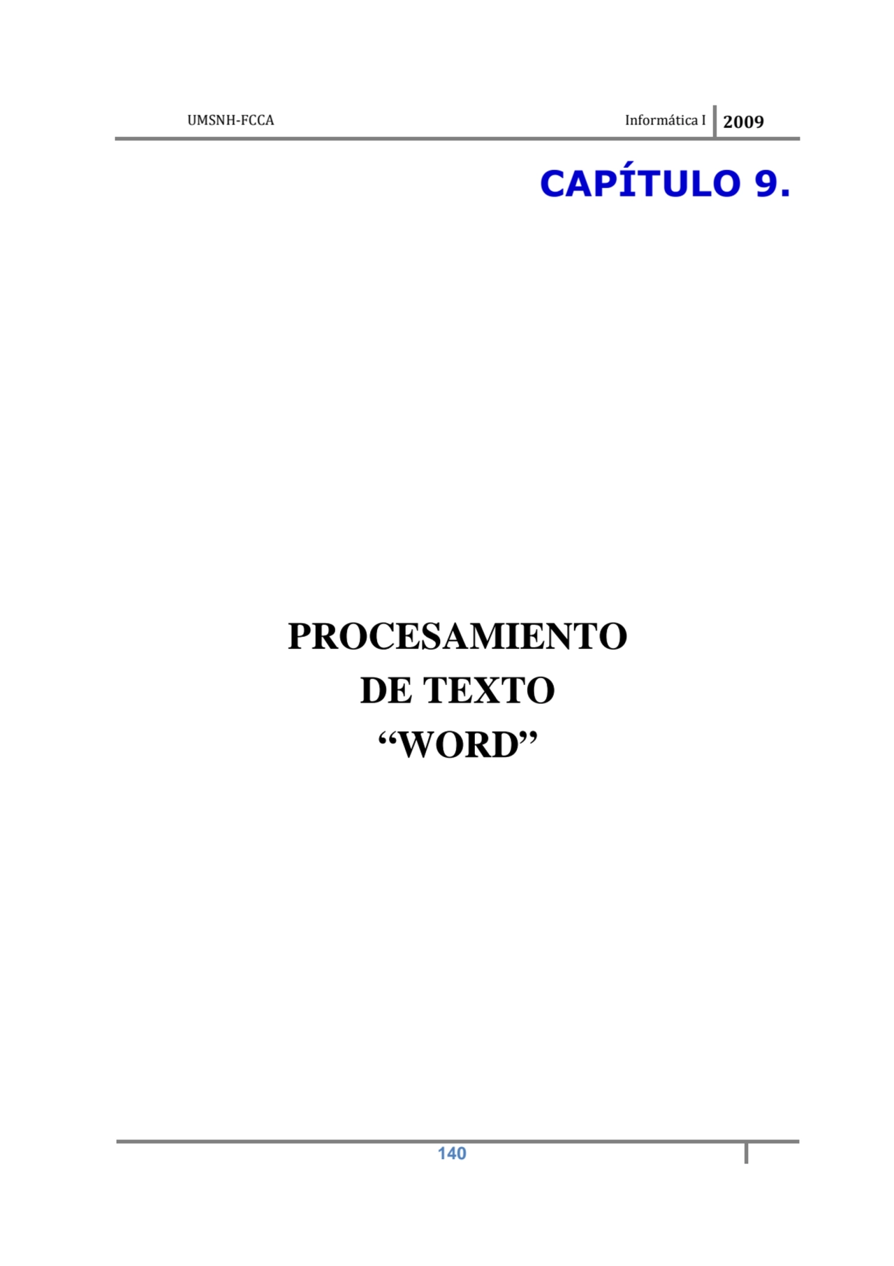 UMSNH-FCCA Informática I 2009
 140
CAPÍTULO 9. 
PROCESAMIENTO 
DE TEXTO 
“WORD”