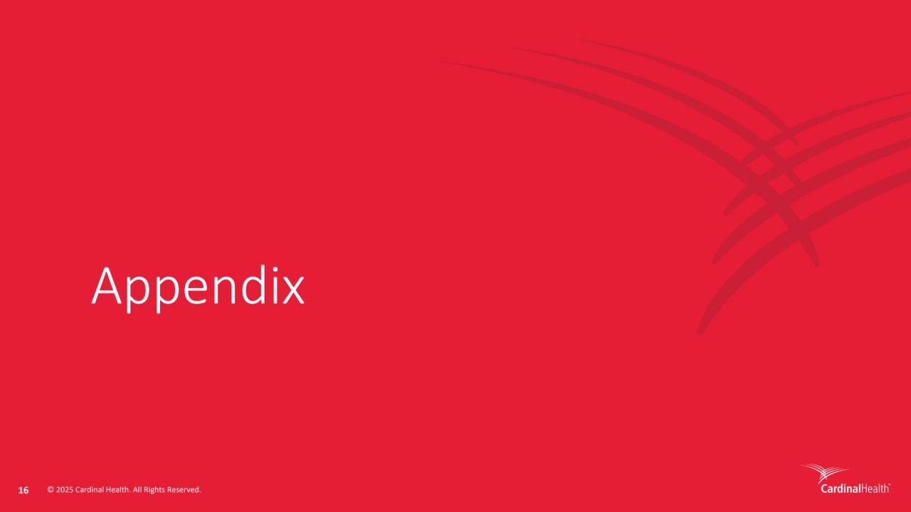 16 © 2025 Cardinal Health. All Rights Reserved. 
16 © 2025 Cardinal Health. All Rights Reserved. 
Appendix