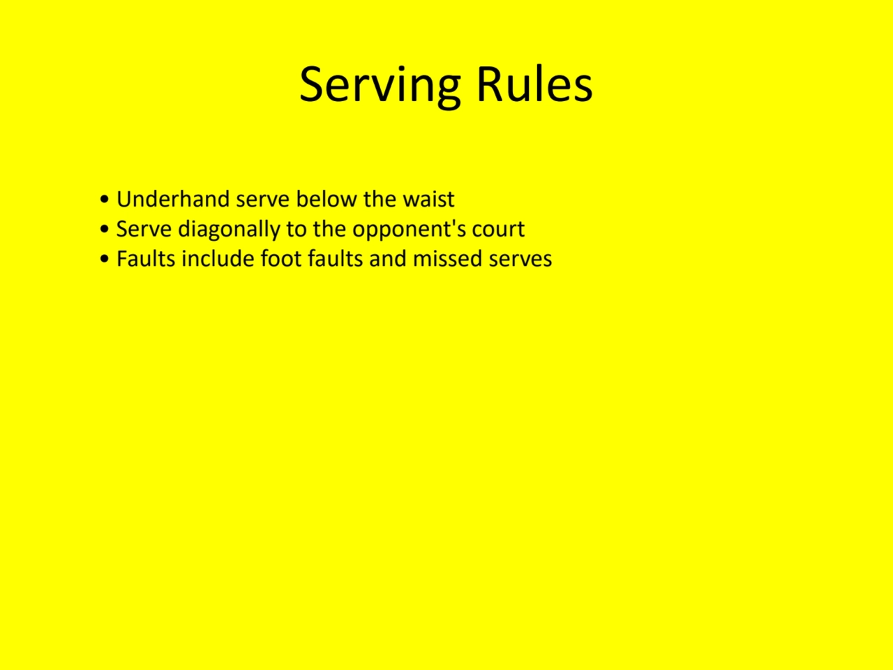 Serving Rules
• Underhand serve below the waist
• Serve diagonally to the opponent's court
• Fau…