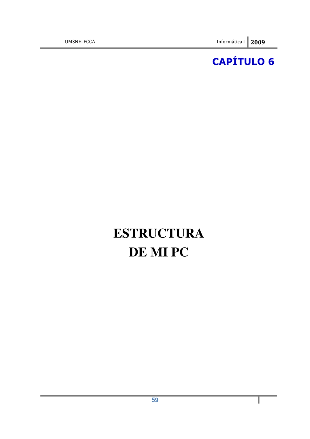 UMSNH-FCCA Informática I 2009
 59
CAPÍTULO 6 
ESTRUCTURA 
DE MI PC