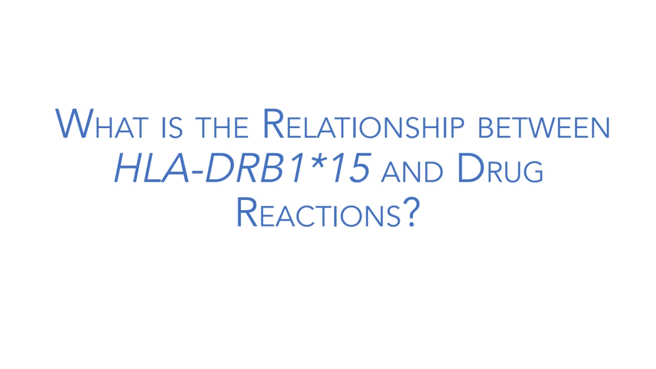 WHAT IS THE RELATIONSHIP BETWEEN
HLA-DRB1*15 AND DRUG
REACTIONS?