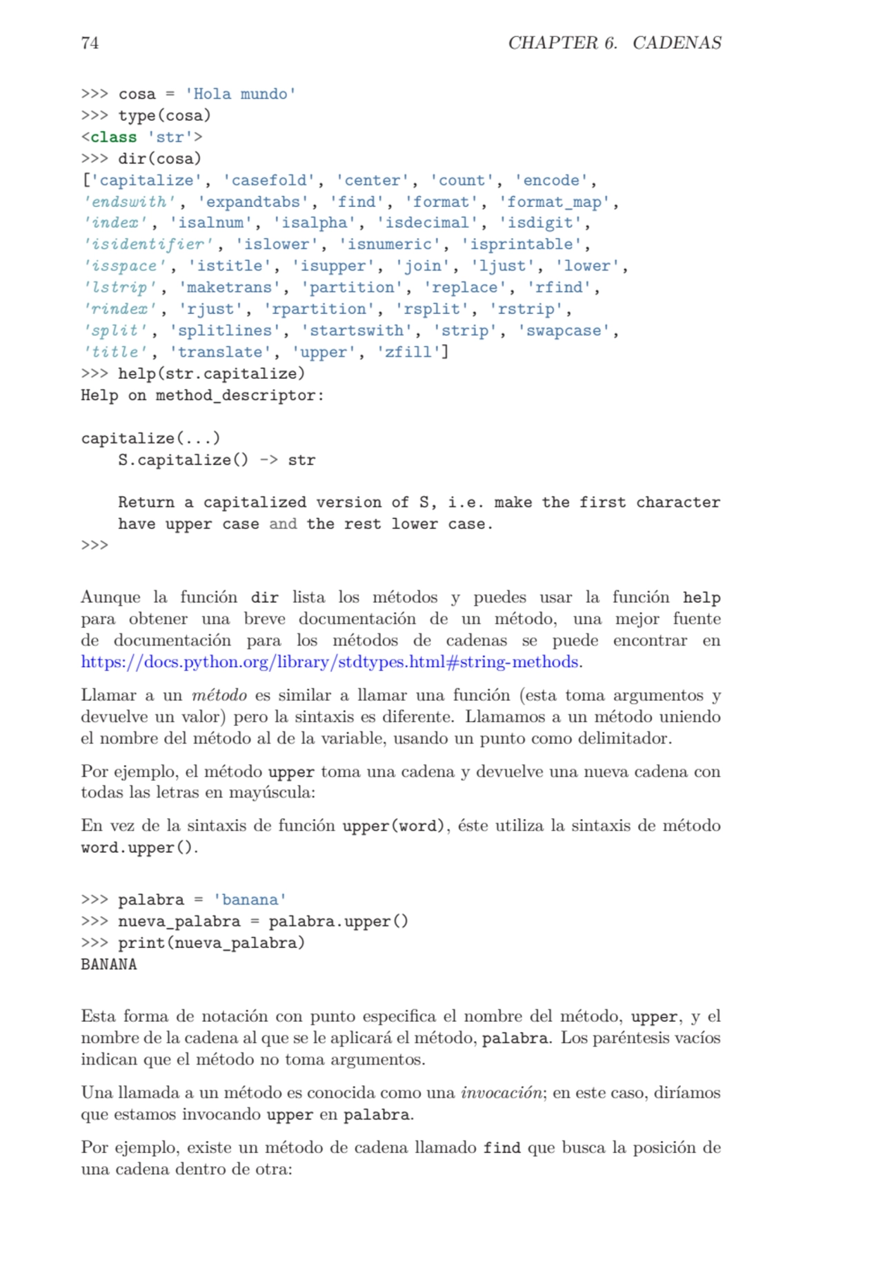 74 CHAPTER 6. CADENAS
>>> cosa = 'Hola mundo'
>>> type(cosa)
<class 'str'>
>>> dir(cosa)
['cap…