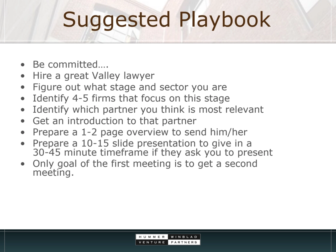 Suggested Playbook
• Be committed….
• Hire a great Valley lawyer
• Figure out what stage and sec…