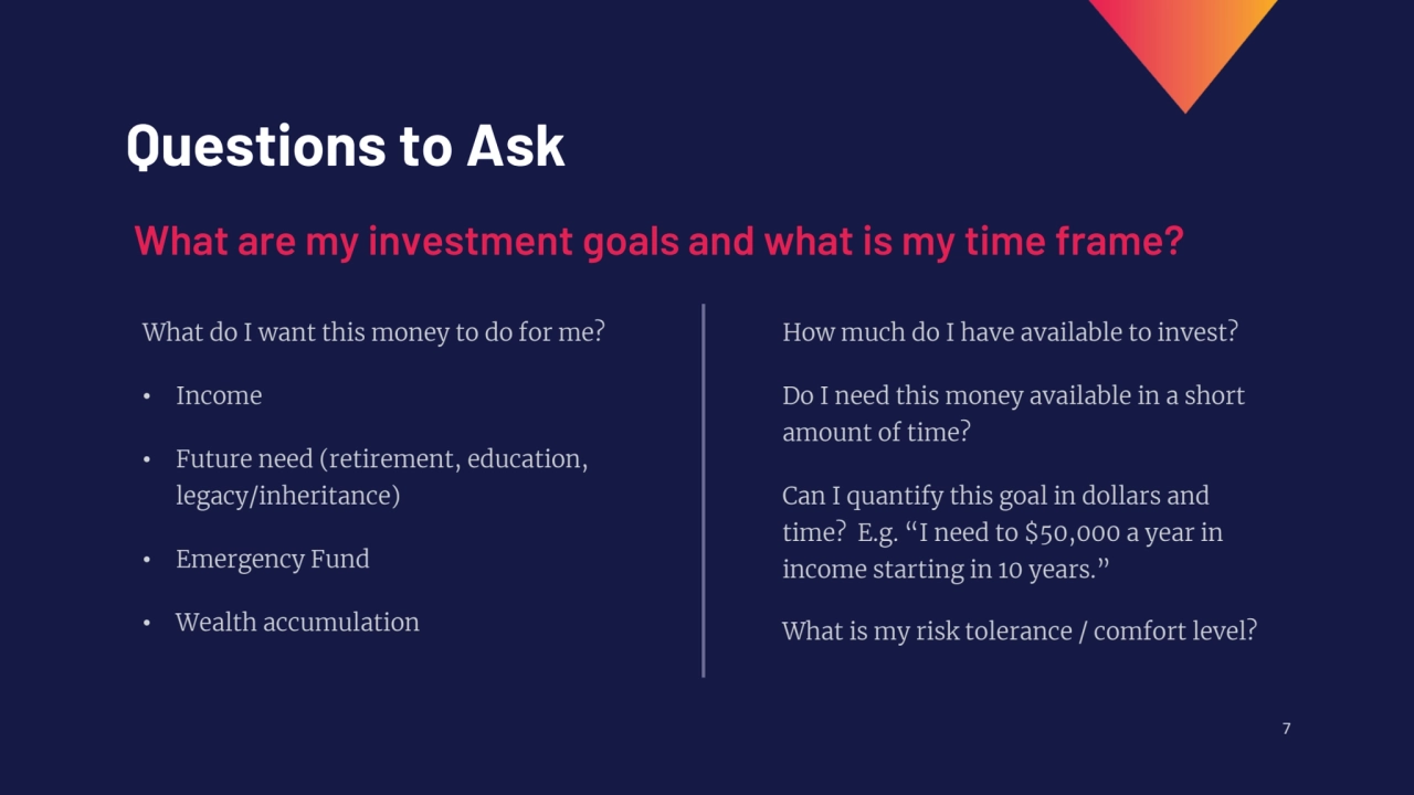 7
Questions to Ask
What do I want this money to do for me?
• Income
• Future need (retirement, …