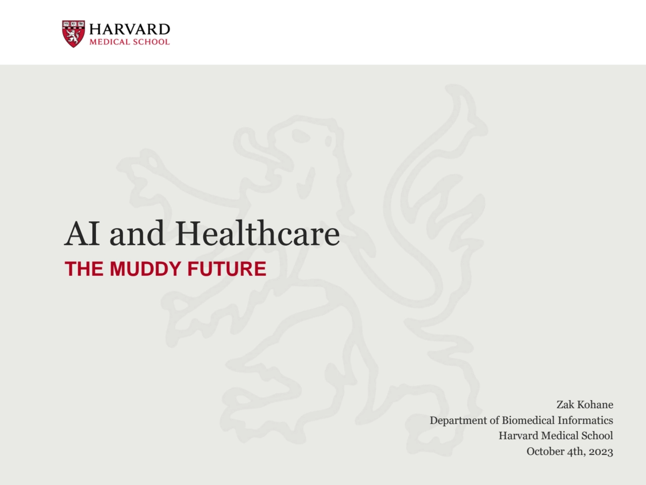 AI and Healthcare
THE MUDDY FUTURE
Zak Kohane
Department of Biomedical Informatics 
Harvard Med…