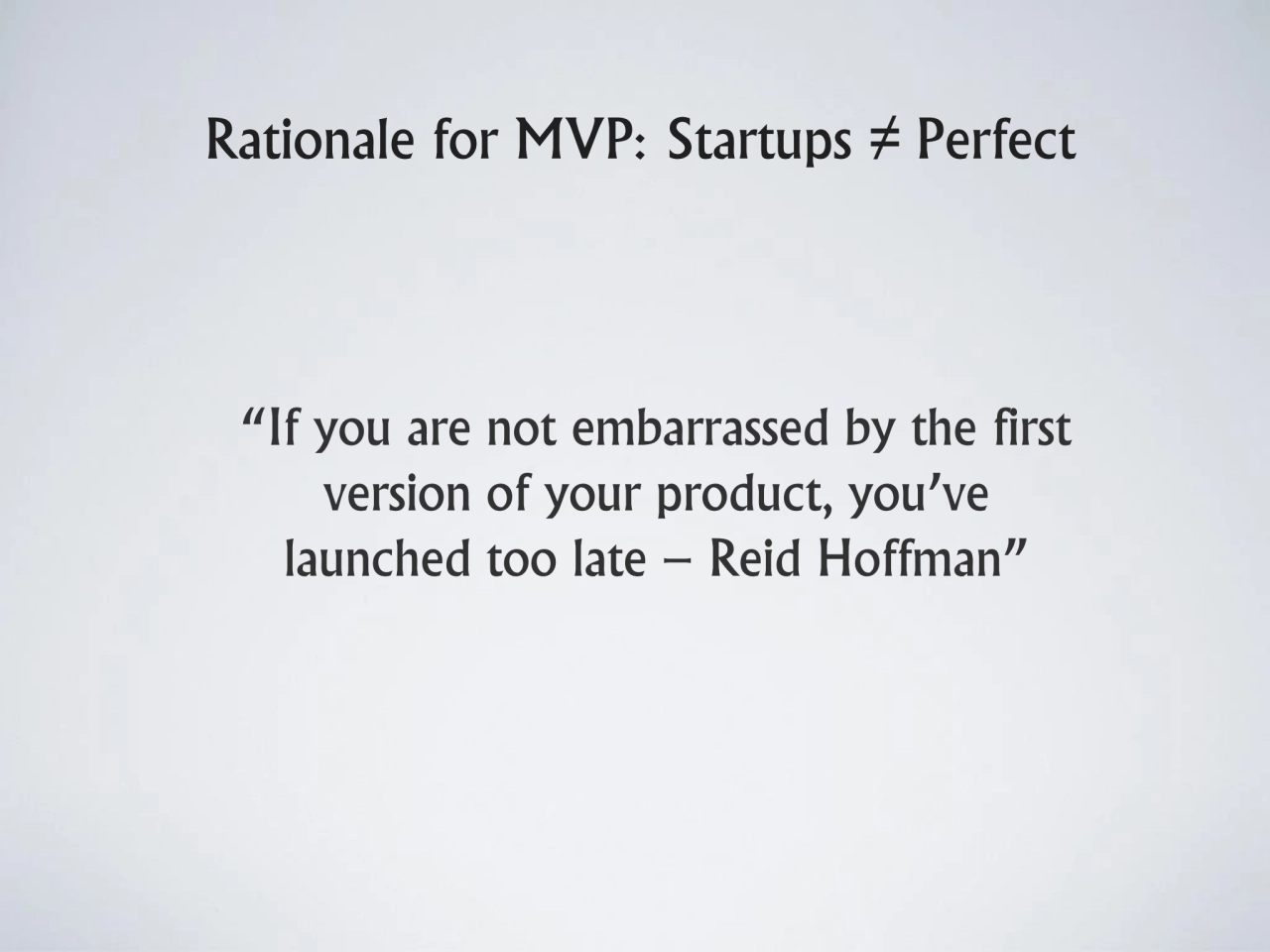 Rationale for MVP: Startups ≠ Perfect
“If you are not embarrassed by the first 
version of your p…