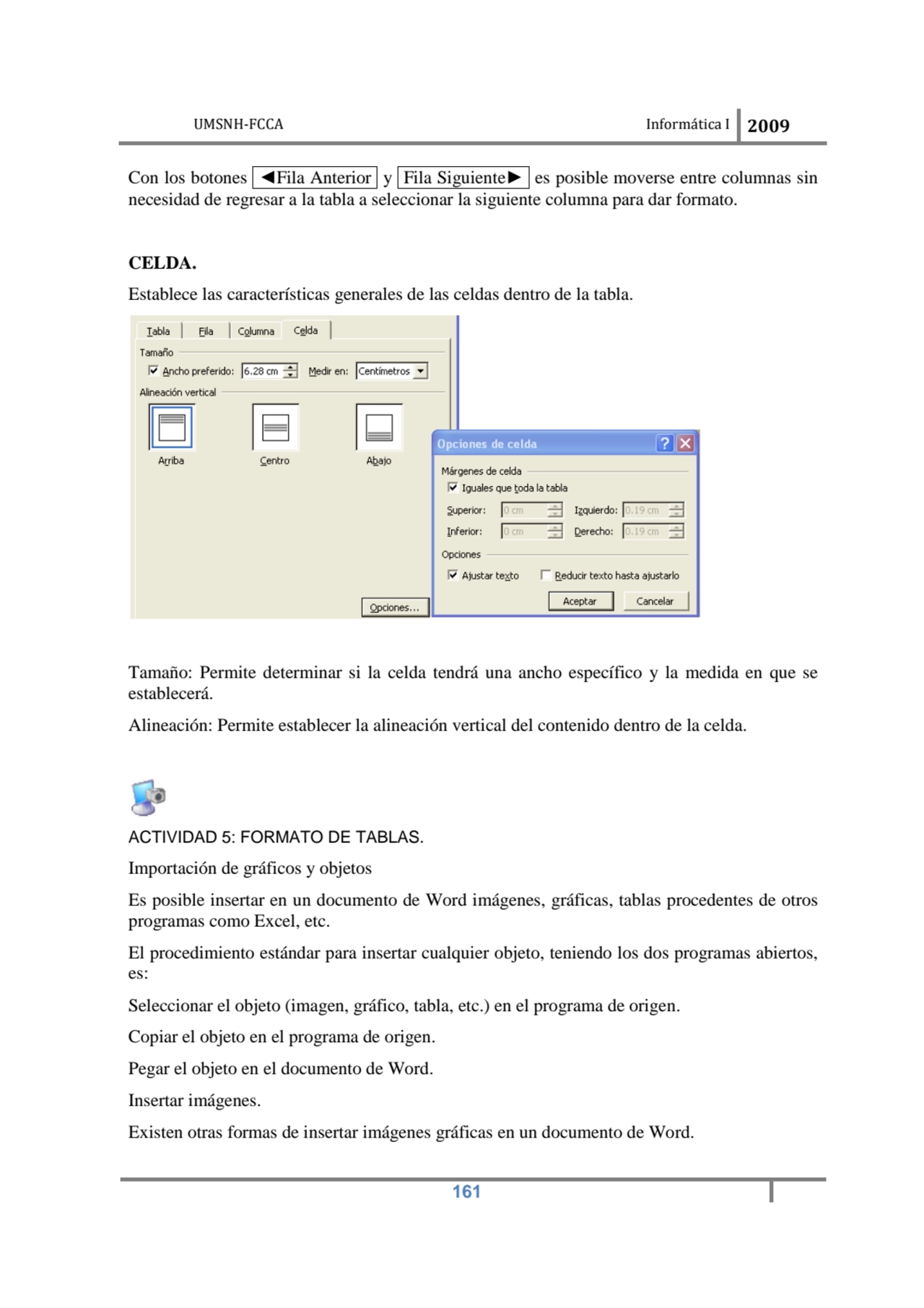 UMSNH-FCCA Informática I 2009
 161
Con los botones ◄Fila Anterior y Fila Siguiente► es posible mo…