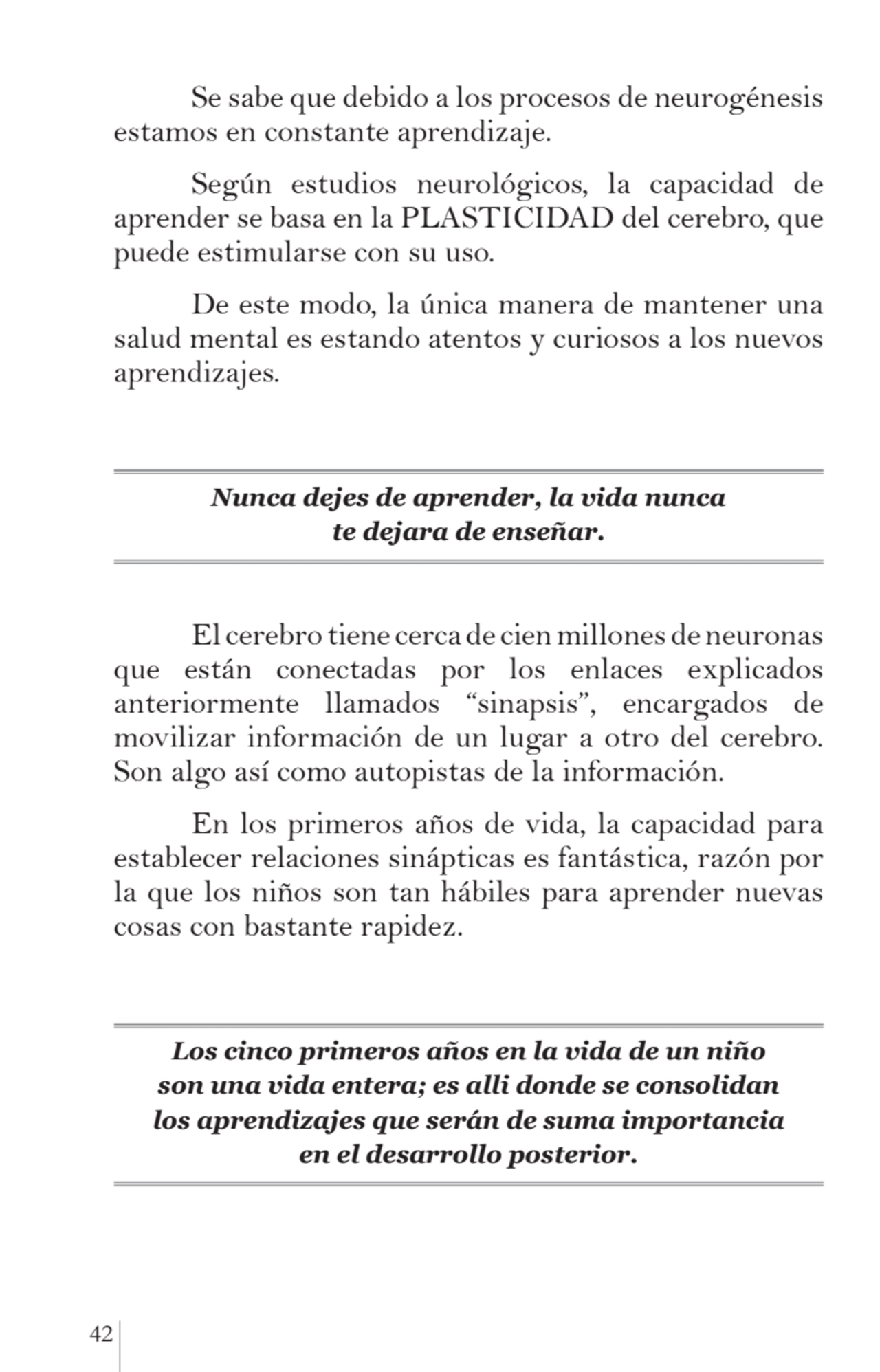 42 
Se sabe que debido a los procesos de neurogénesis 
estamos en constante aprendizaje.
Según e…