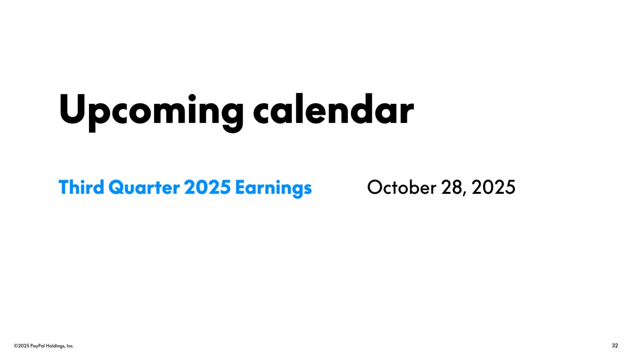 ©2025 PayPal Holdings, Inc. 32
Upcoming calendar
Third Quarter 2025 Earnings October 28, 2025