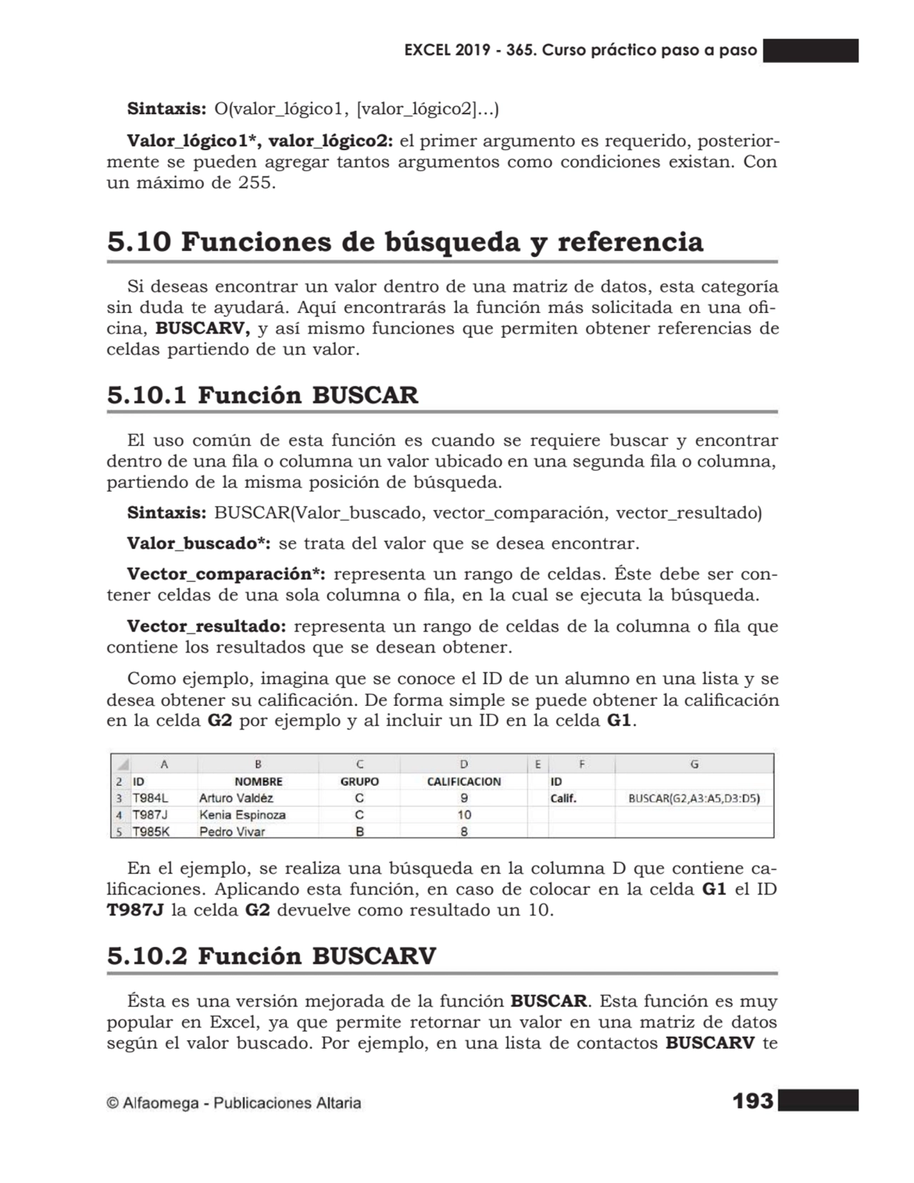 193
Sintaxis: O(valor_lógico1, [valor_lógico2]...)
Valor_lógico1*, valor_lógico2: el primer argum…