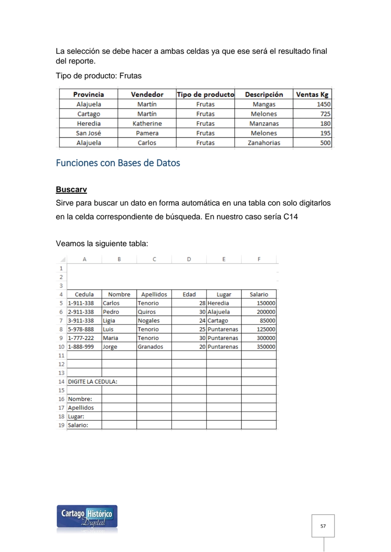 57
La selección se debe hacer a ambas celdas ya que ese será el resultado final 
del reporte.
Ti…