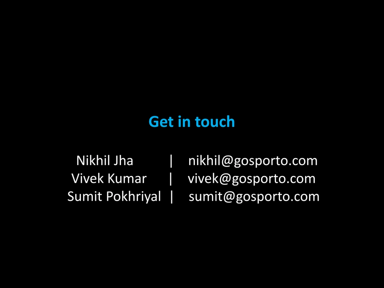 Get in touch
 Nikhil Jha | nikhil@gosporto.com
Vivek Kumar | vivek@gosporto.com
Sumit Pokhriyal …