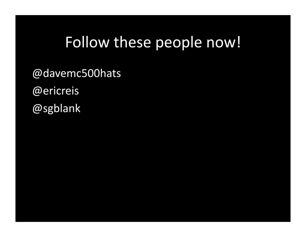 Follow.these.people.now!.
@davemc500hats.
@ericreis
@sgblank