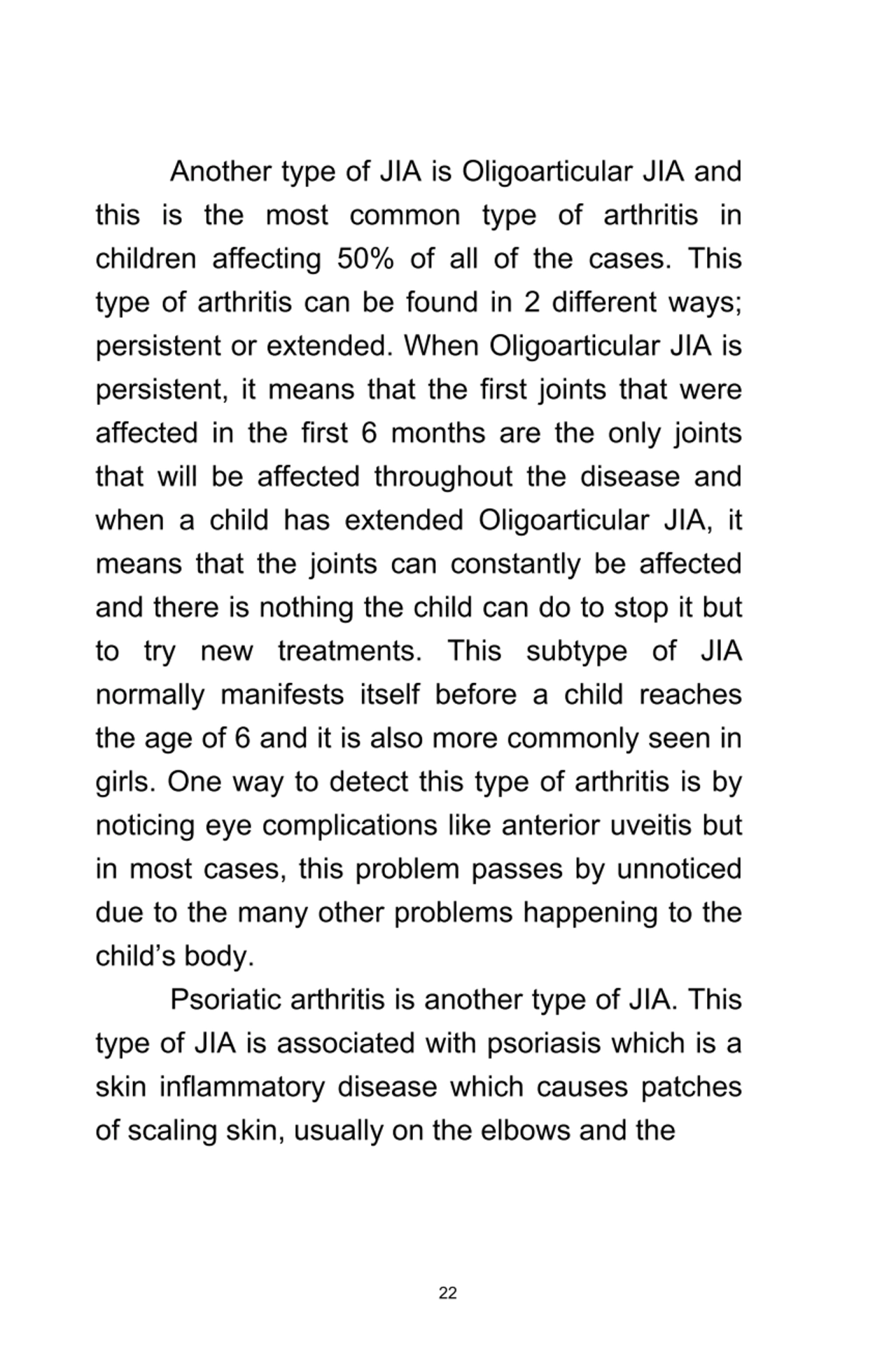 22
Another	type	of	JIA	is	Oligoarticular	JIA	and
this	 is	 the	 most	 common	 type	 of	 arthritis…