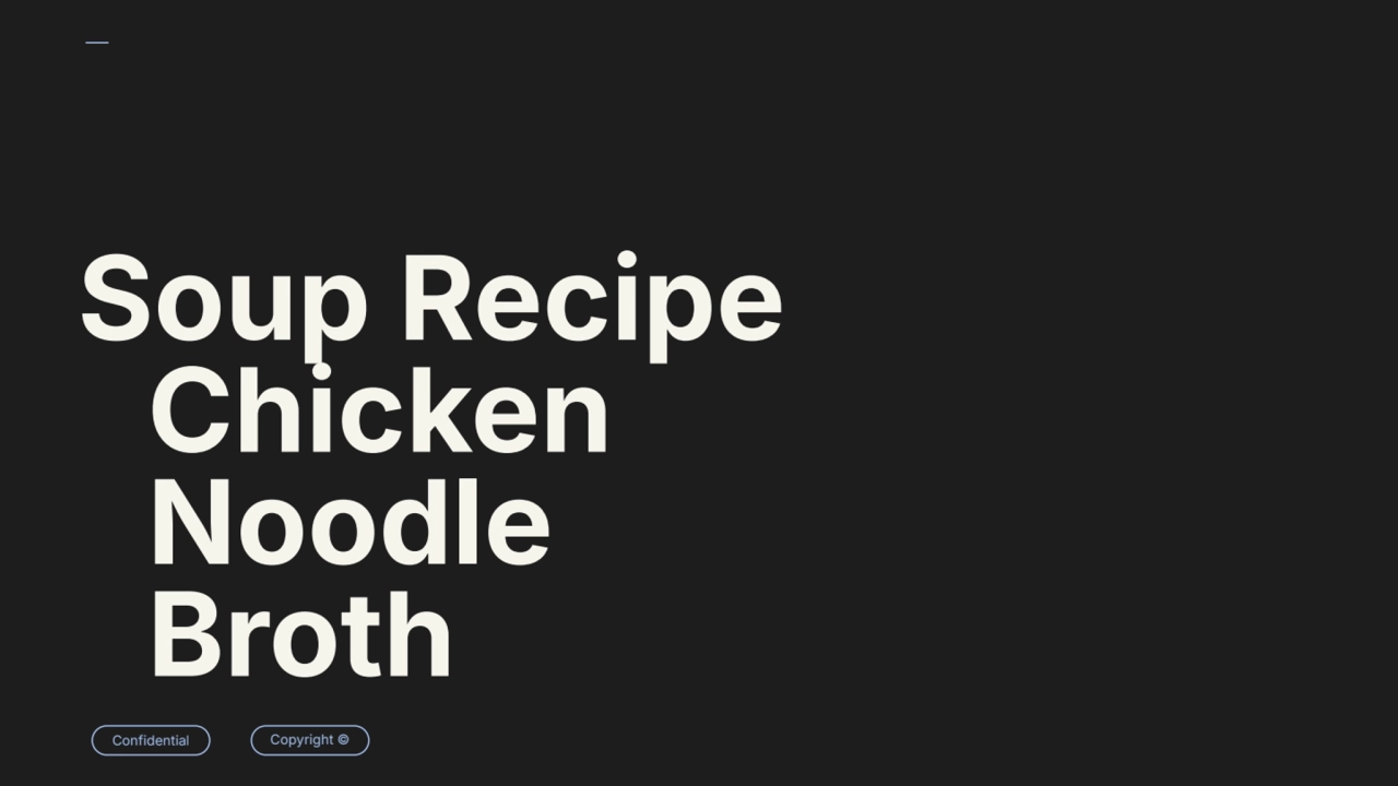 Confidential Copyright ©
Soup Recipe
Chicken
Noodle
Broth