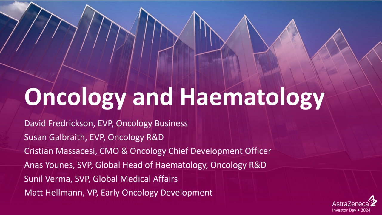 Investor Day • 2024
Oncology and Haematology
David Fredrickson, EVP, Oncology Business
Susan Gal…