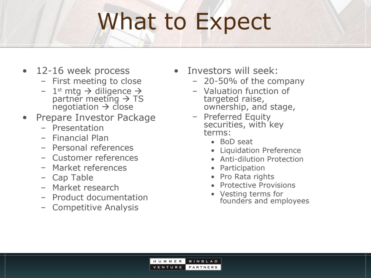 What to Expect
• 12-16 week process
– First meeting to close
– 1st mtg  diligence 
partner me…