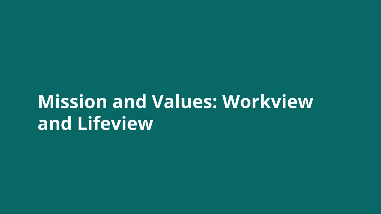 Mission and Values: Workview
and Lifeview