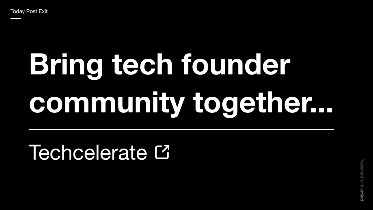 Bring tech founder
community together...
Techcelerate
Today Post Exit