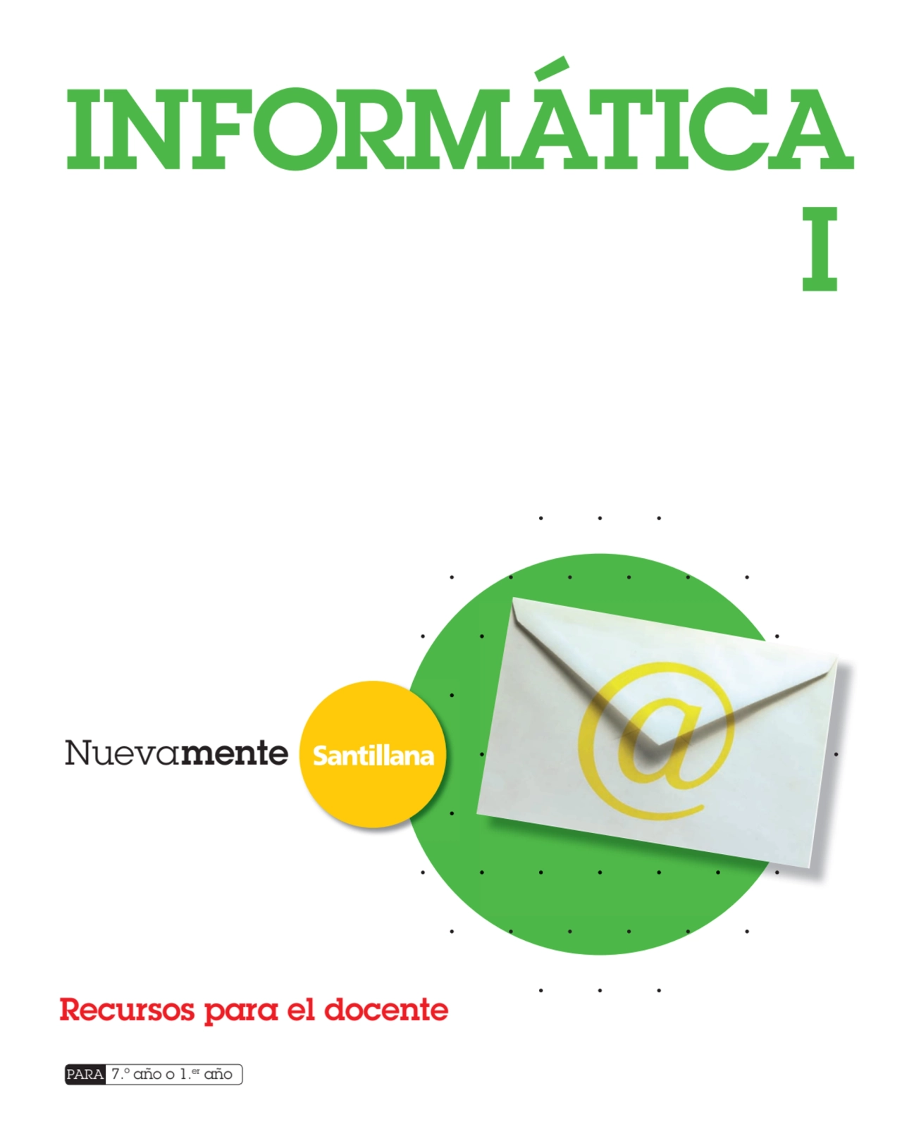 Nuevamente
INFORMÁTICA
I
PARA 7.º año o 1.er año 
Recursos para el docente