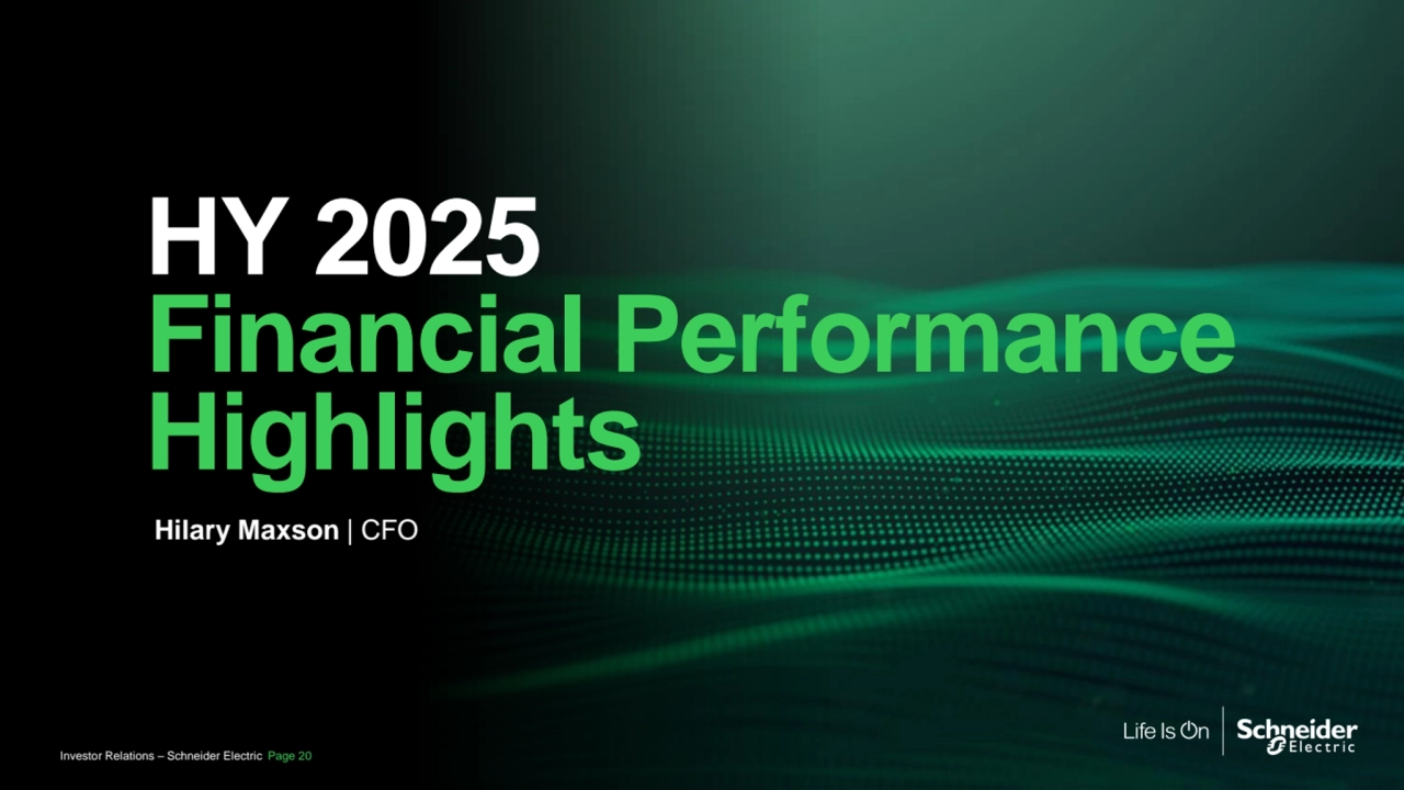 HY 2025
Financial Performance
Highlights
Hilary Maxson | CFO
Investor Relations – Schneider Electric Page 20