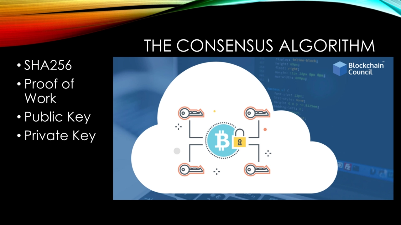 THE CONSENSUS ALGORITHM
• SHA256
• Proof of 
Work
• Public Key
• Private Key