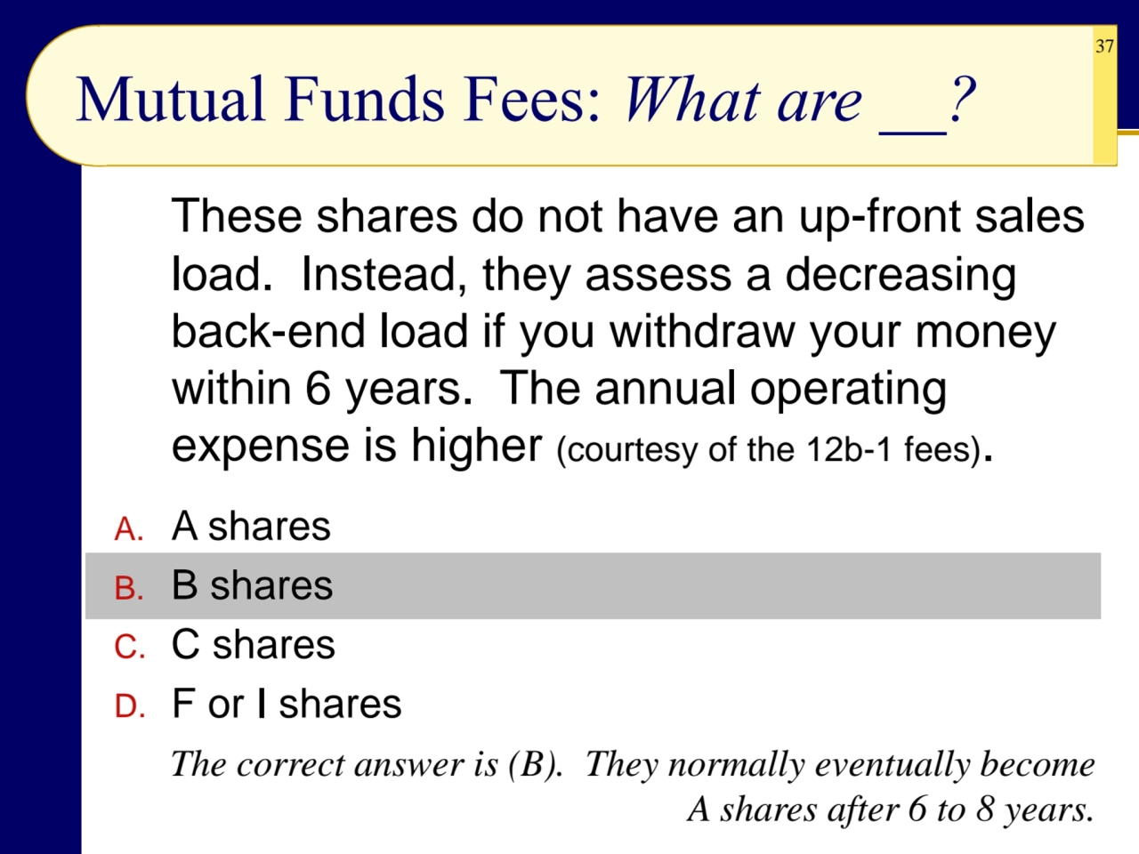 37
Mutual Funds Fees: What are __?
These shares do not have an up-front sales 
load. Instead, th…