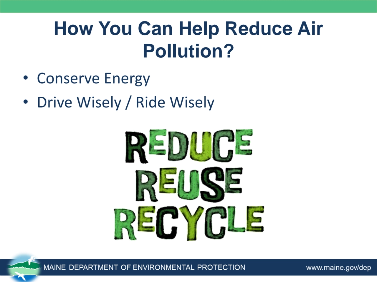 How You Can Help Reduce Air 
Pollution?
• Conserve Energy
• Drive Wisely / Ride Wisely