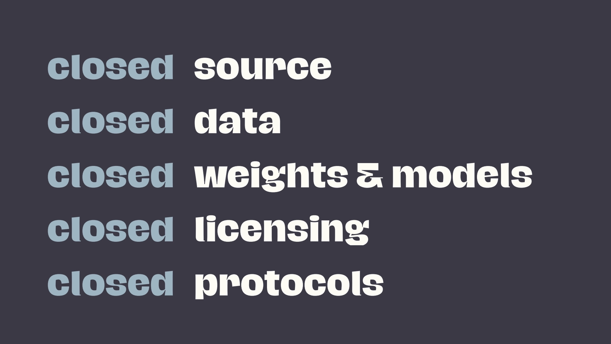 source
data
weights & models
licensing
protocols
closed
closed
closed
closed
closed