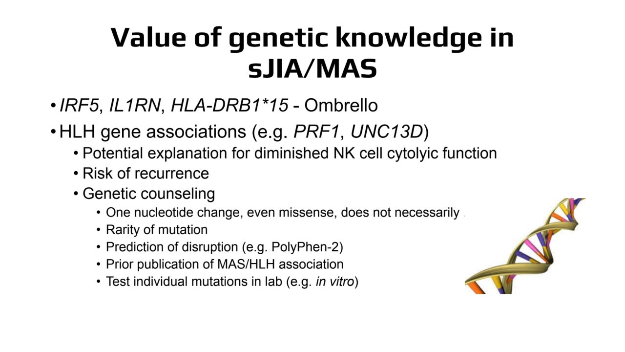 Value of genetic knowledge in 
sJIA/MAS
•IRF5, IL1RN, HLA-DRB1*15 - Ombrello
•HLH gene associati…