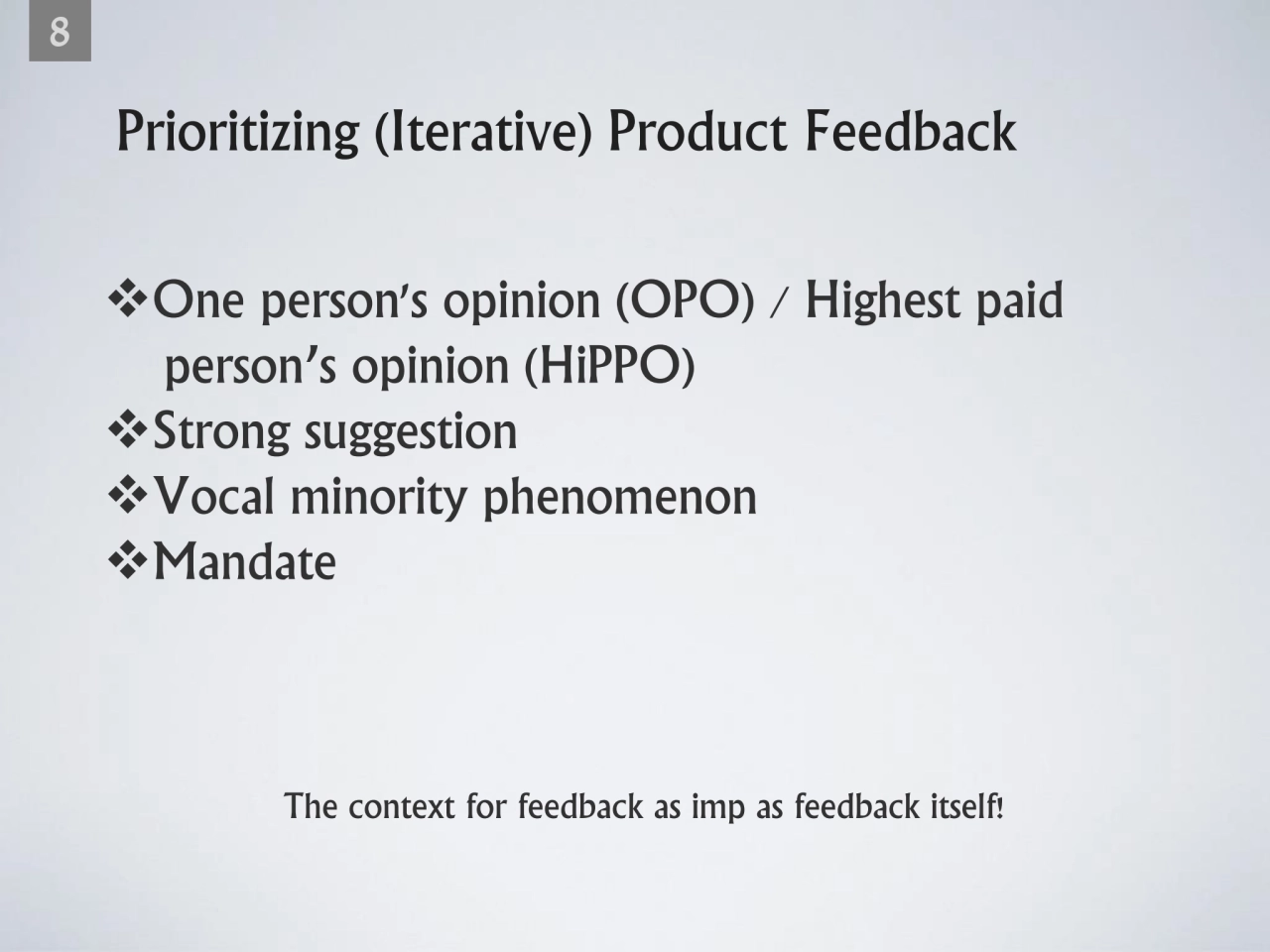 Prioritizing (Iterative) Product Feedback 
❖One person's opinion (OPO) / Highest paid 
 person’s …