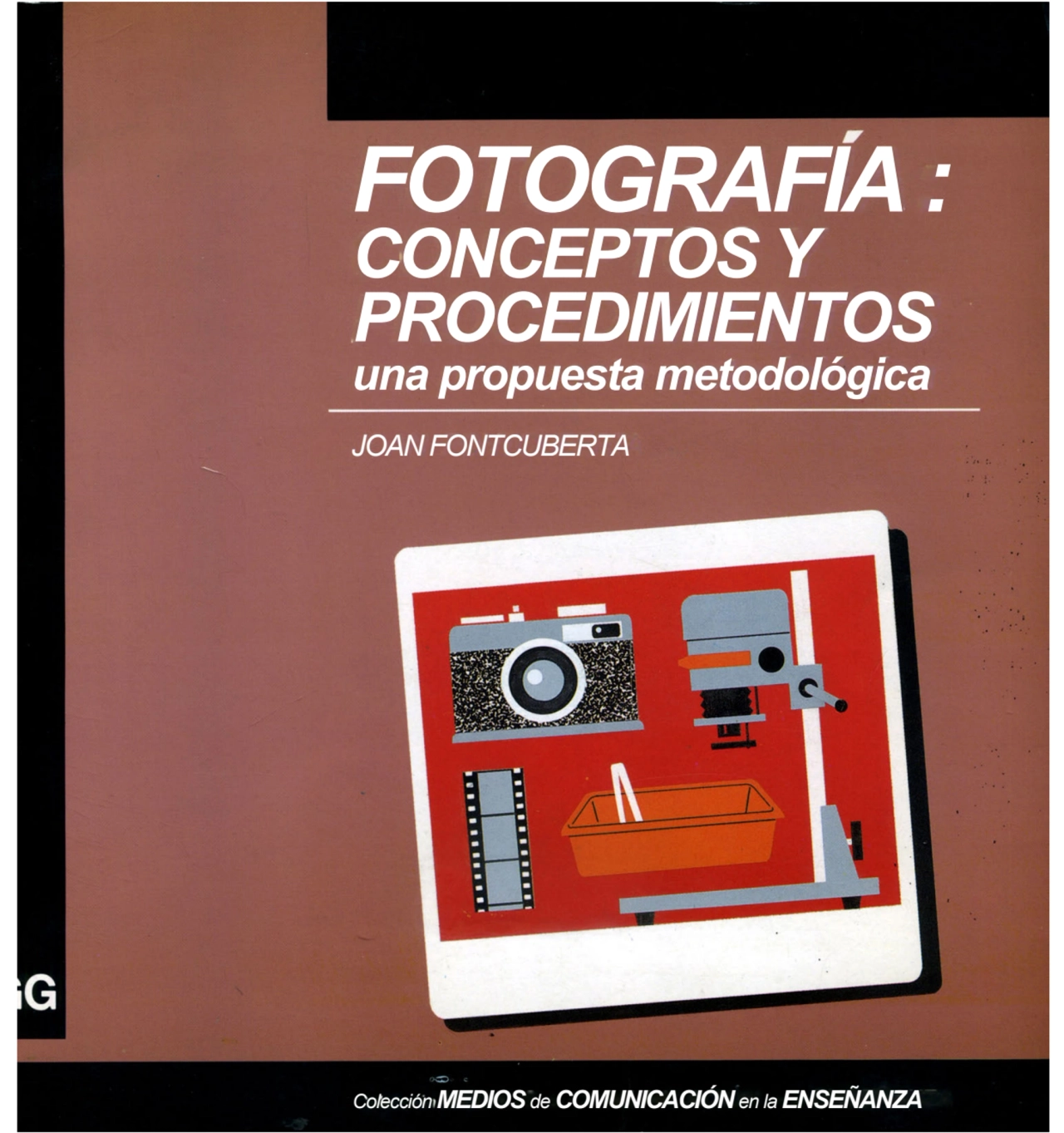 FOTOGRAFIA :
CONCEPTOS Y
PROCEDIMIENTOS
una propuesta metodológica
JOAN FONTCUBERTA
Colección …