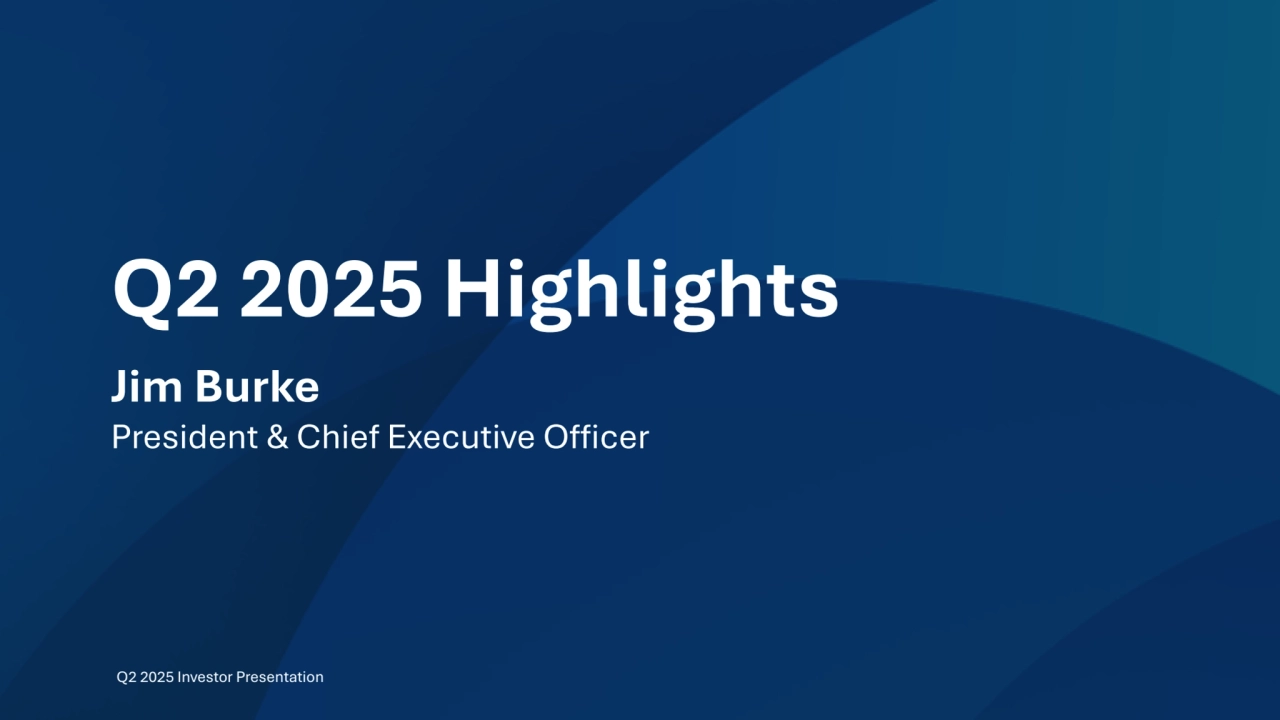 4
Jim Burke 
President & Chief Executive Officer 
Q2 2025 Highlights 
Q2 2025 Investor Presentation