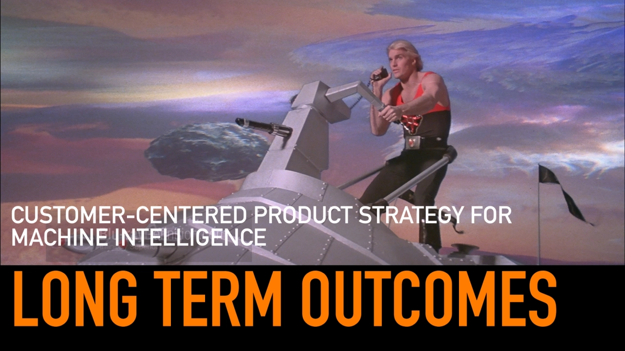 Long-Term Outcomes: Customer-Centered Product Strategy For Machine Intelligence - Flying Blind Part 