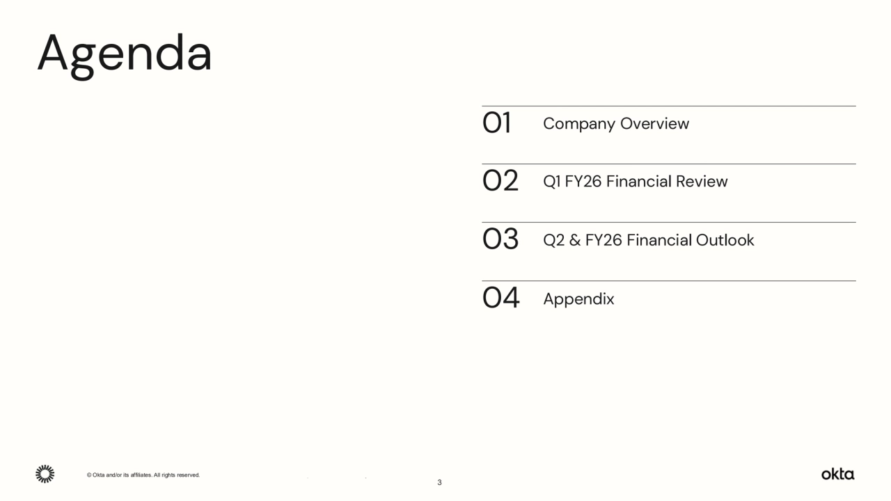 © Okta and/or its affiliates. All rights reserved. Confidential Information of Okta – For Recipient’s Internal Use Only.
01
02
03
Company Overview
Q1 FY26 Financial Review
Q2 & FY26 Financial Outlook
Agenda
04 Appendix
3