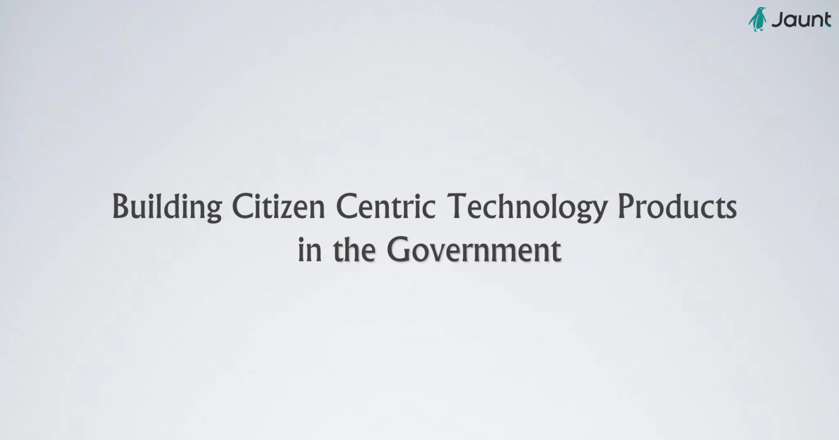 Building Citizen Centric Tech Products inside the Government