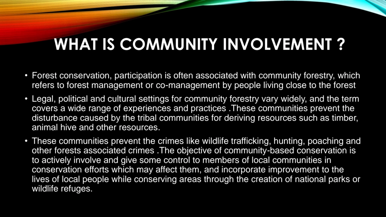 WHAT IS COMMUNITY INVOLVEMENT ?
• Forest conservation, participation is often associated with comm…