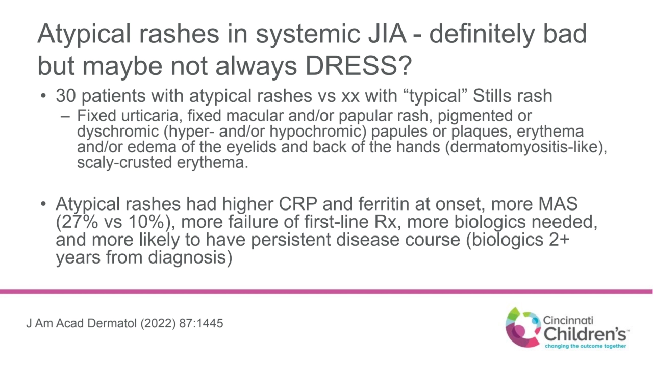 Atypical rashes in systemic JIA - definitely bad 
but maybe not always DRESS?
• 30 patients with …