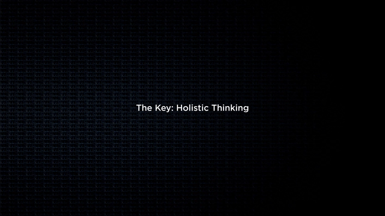 The Key: Holistic Thinking