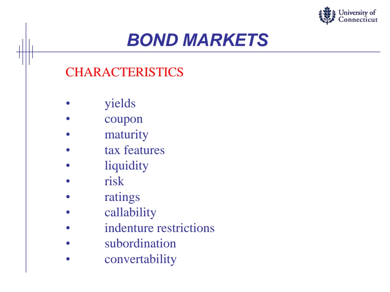 BOND MARKETS
CHARACTERISTICS
• yields
• coupon
• maturity
• tax features
• liquidity
• risk
…