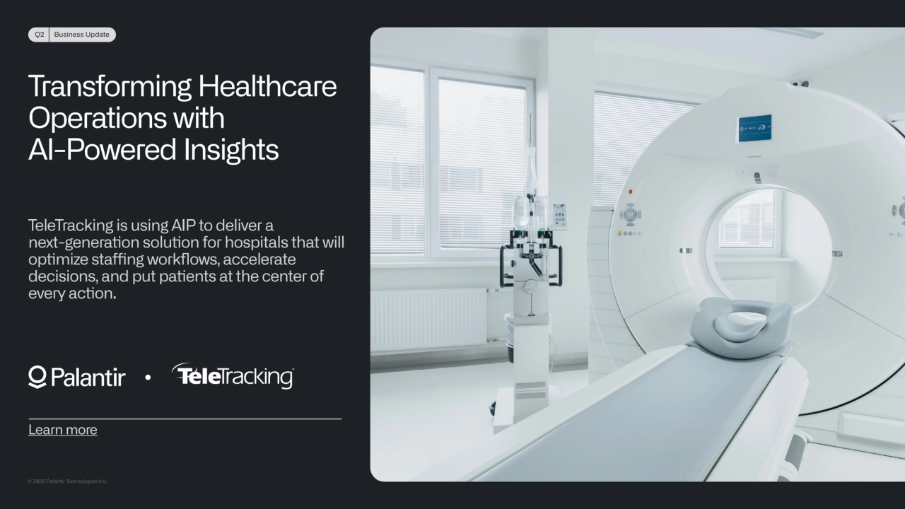 © 2025 Palanr Technologies Inc.
Q2 Business Update
Transforming Healthcare 
Operations with 
AI-Powered Insights
TeleTracking is using AIP to deliver a 
next-generaon soluon for hospitals that will 
opmize stang workflows, accelerate 
decisions, and put paents at the center of 
every acon.
Learn more