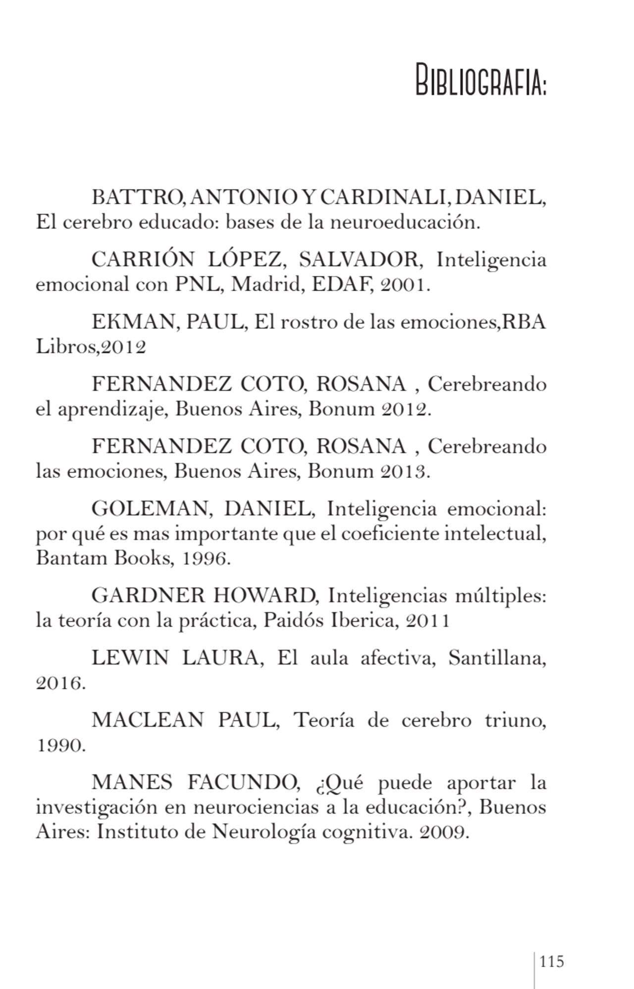 115
Bibliografia:
BATTRO, ANTONIO Y CARDINALI, DANIEL, 
El cerebro educado: bases de la neuroedu…