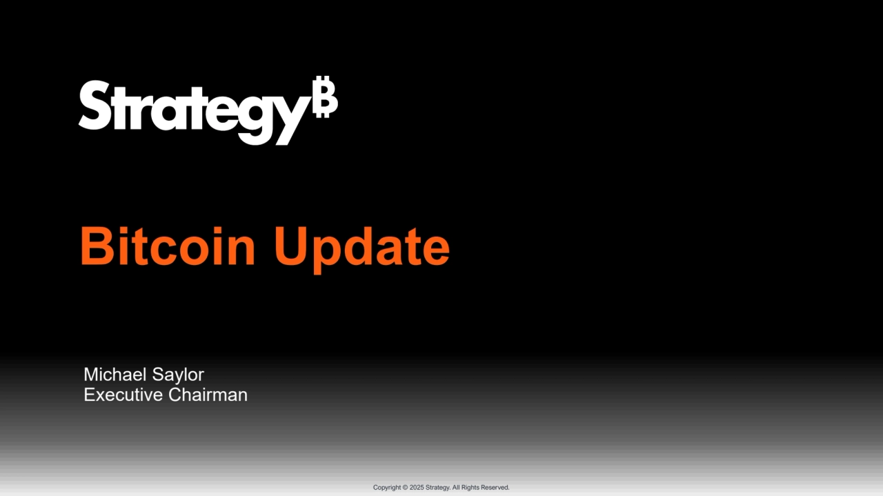 Copyright © 2025 Strategy. All Rights Reserved.
Bitcoin Update
Michael Saylor
Executive Chairman